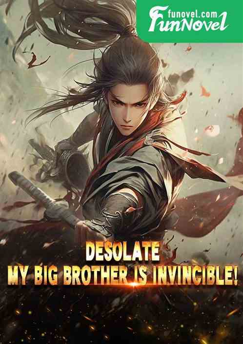 Desolate: My big brother is invincible!