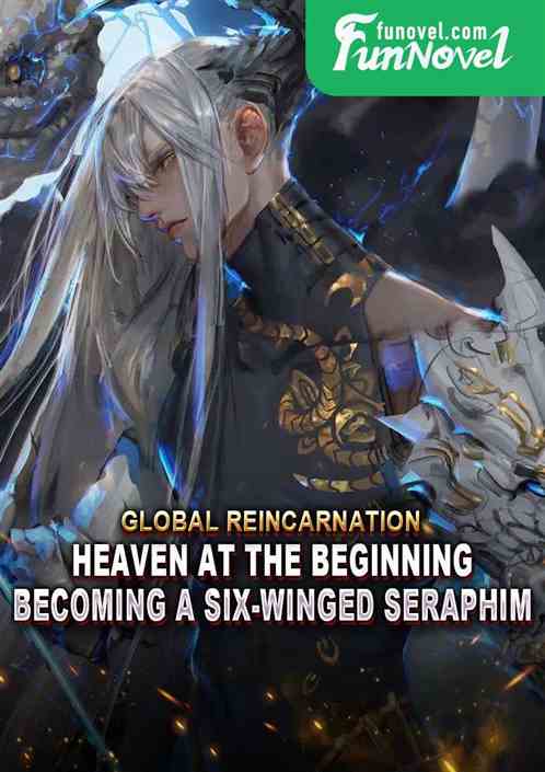 Global Reincarnation: Heaven at the beginning, becoming a six-winged seraphim!