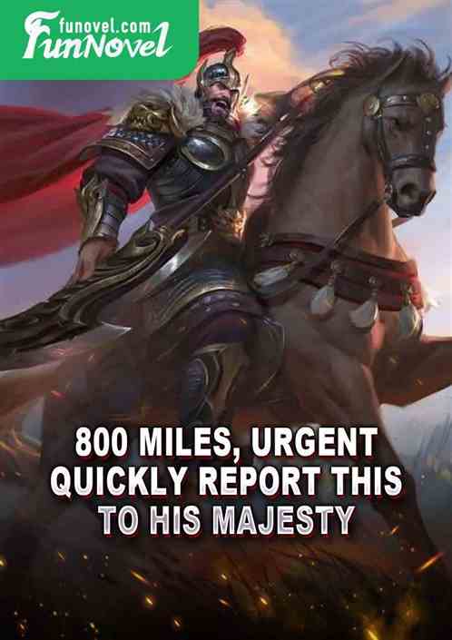 800 miles, urgent! Quickly report this to His Majesty!