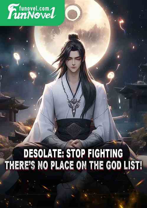 Desolate: Stop fighting. Theres no place on the God List!