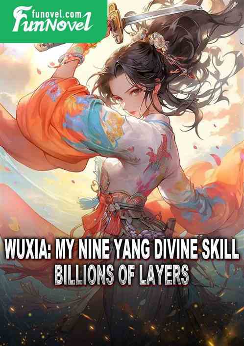 Wuxia: My Nine Yang Divine Skill: Billions of Layers