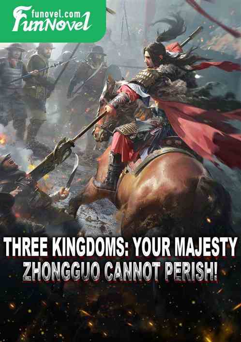 Three Kingdoms: Your Majesty, Zhongguo cannot perish!