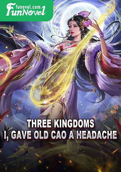 Three Kingdoms: I, gave Old Cao a headache