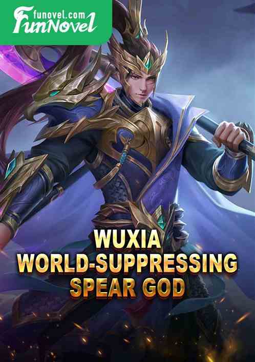 Wuxia: World-Suppressing Spear God