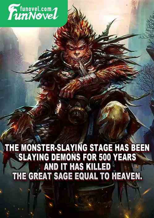 The Monster-slaying Stage has been slaying demons for 500 years, and it has killed the Great Sage Equal to Heaven.