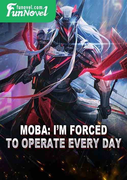 Moba: Im forced to operate every day