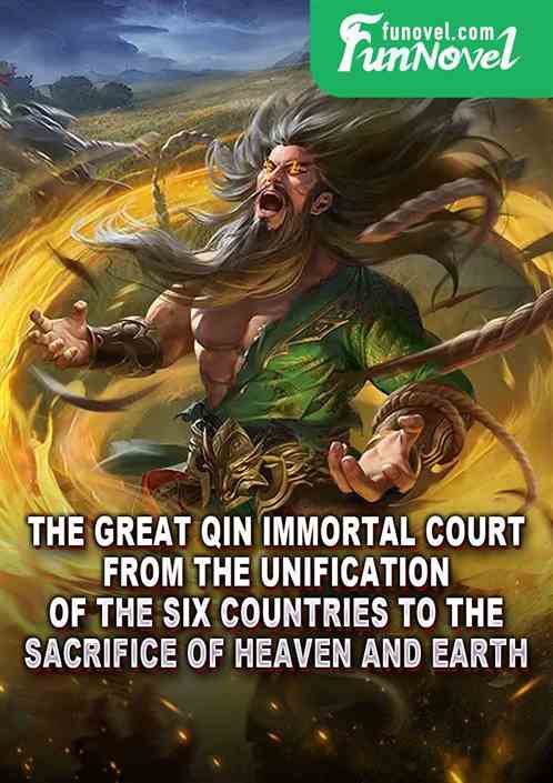 The Great Qin Immortal Court: From the unification of the six countries to the sacrifice of heaven and earth