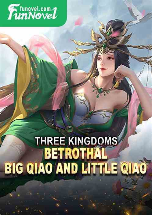 Three Kingdoms: Betrothal, Big Qiao and Little Qiao