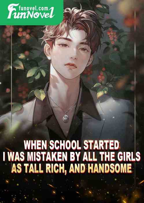 When school started, I was mistaken by all the girls as tall, rich, and handsome.