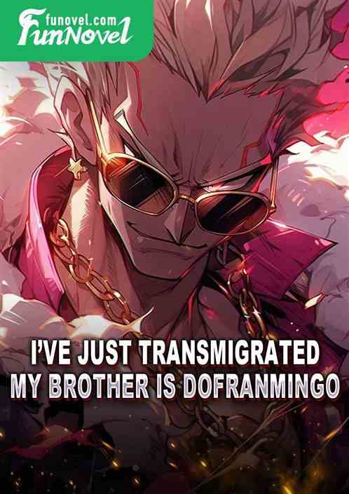 Ive just transmigrated, my brother is Dofranmingo