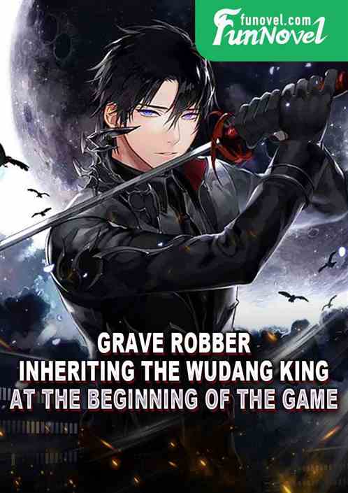 Grave Robber: Inheriting the Wudang King at the beginning of the game!