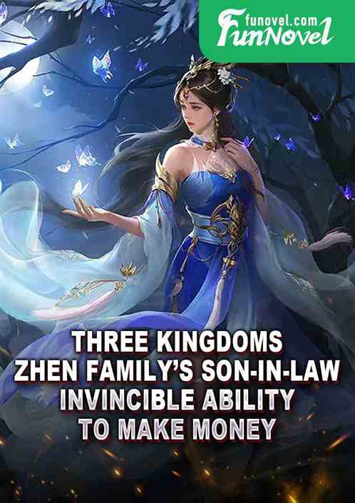 Three Kingdoms: Zhen Familys son-in-law, invincible ability to make money