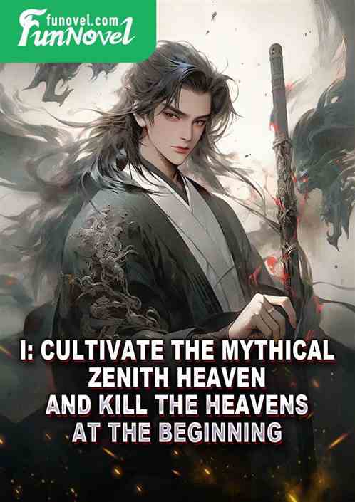 I: Cultivate the Mythical Zenith Heaven and kill the heavens at the beginning