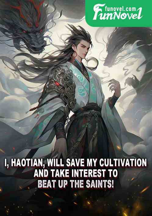 I, Haotian, will save my cultivation and take interest to beat up the Saints!