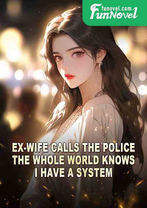 Ex-wife calls the police: The whole world knows I have a system