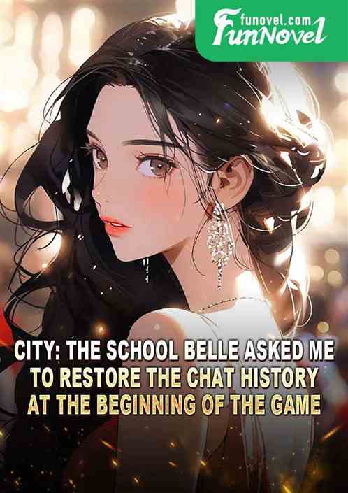 City: The school belle asked me to restore the chat history at the beginning of the game.