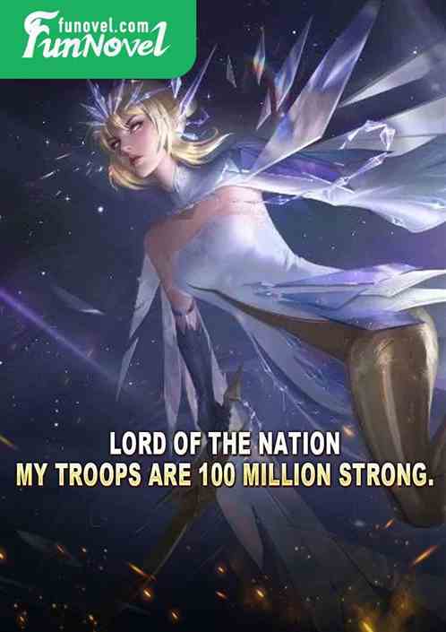 Lord of the Nation: My troops are 100 million strong.