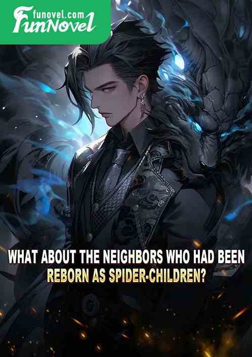 What about the neighbors who had been reborn as Spider-children?