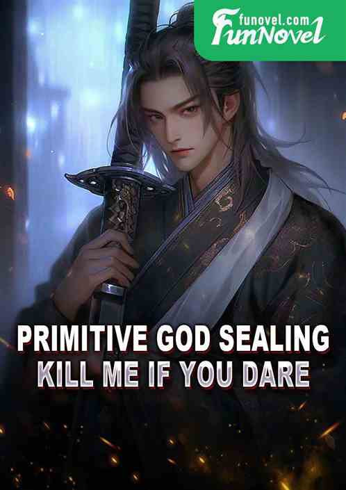 Primitive God Sealing: Kill me if you dare!