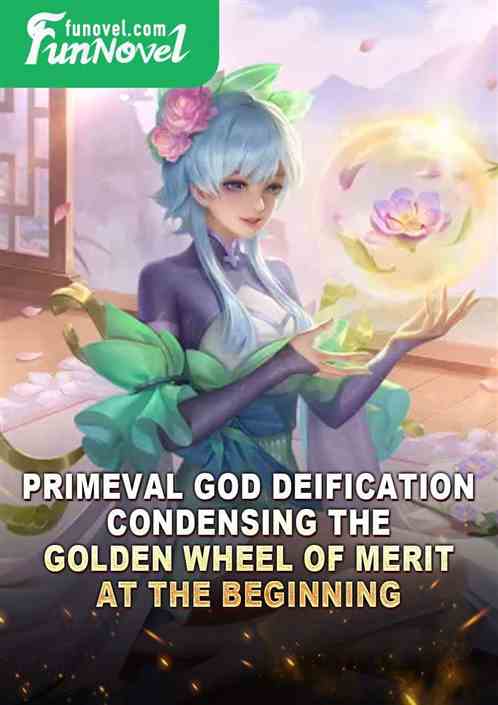 Primeval God Deification: Condensing the Golden Wheel of Merit at the Beginning