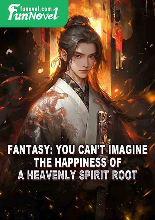 Fantasy: You cant imagine the happiness of a heavenly spirit root.