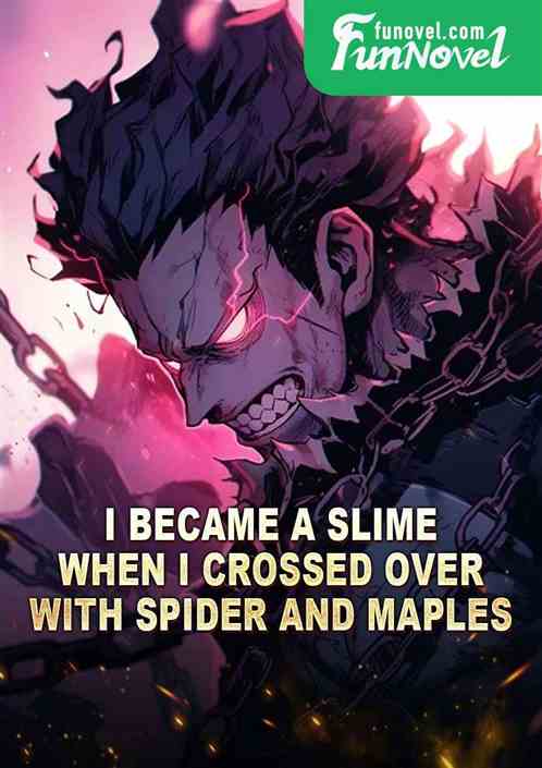 I became a slime when I crossed over with Spider and Maples.