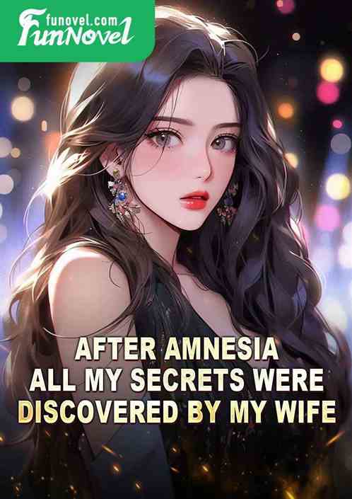 After amnesia, all my secrets were discovered by my wife