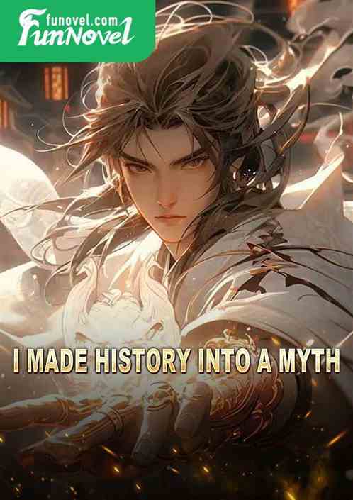 I made history into a myth