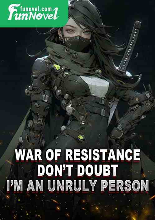 War of Resistance: Dont doubt, Im an unruly person