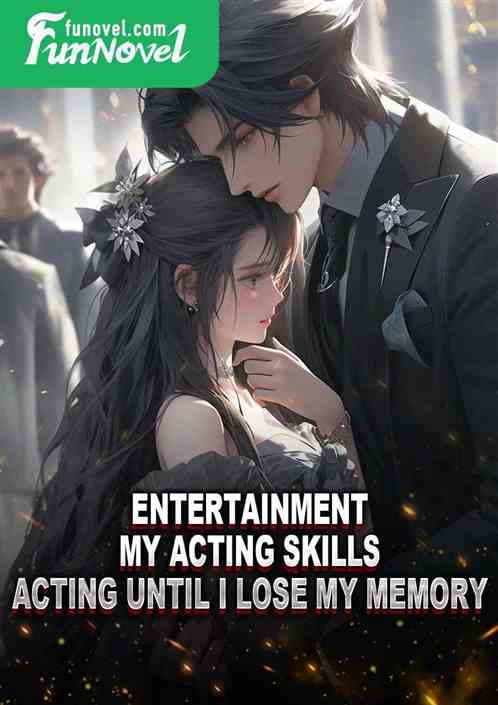 Entertainment: My acting skills, acting until I lose my memory