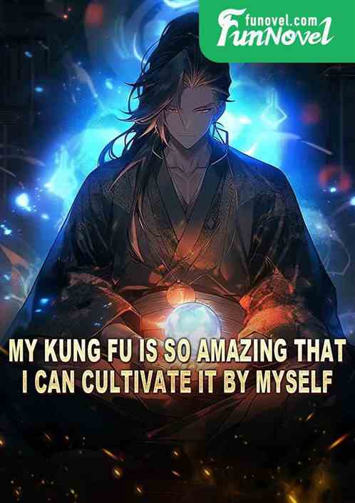 My Kung Fu is so amazing that I can cultivate it by myself