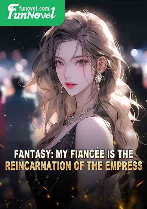 Fantasy: My Fiance Is The Reincarnation Of The Empress