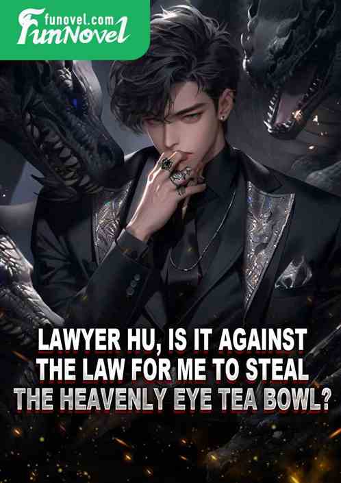 Lawyer Hu, is it against the law for me to steal the Heavenly Eye Tea Bowl?