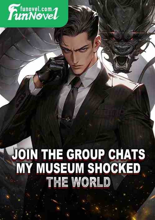 Join the Group chats, my museum shocked the world