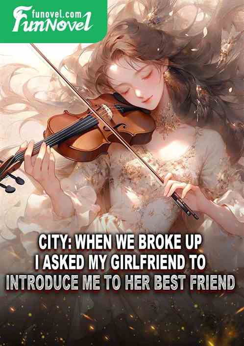 City: When we broke up, I asked my girlfriend to introduce me to her best friend.