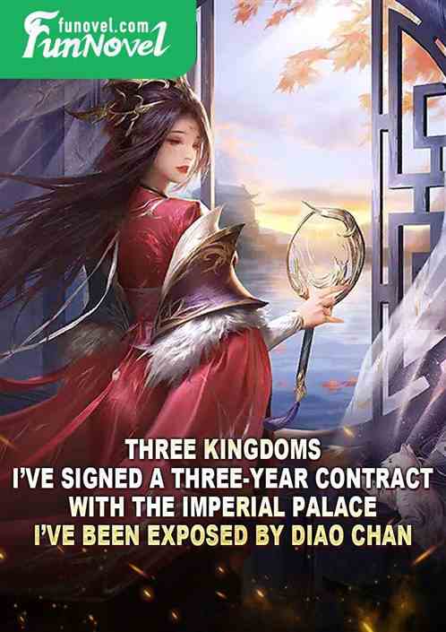 Three Kingdoms: Ive signed a three-year contract with the Imperial Palace. Ive been exposed by Diao Chan!