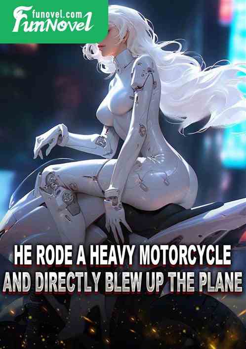 He rode a heavy motorcycle and directly blew up the plane