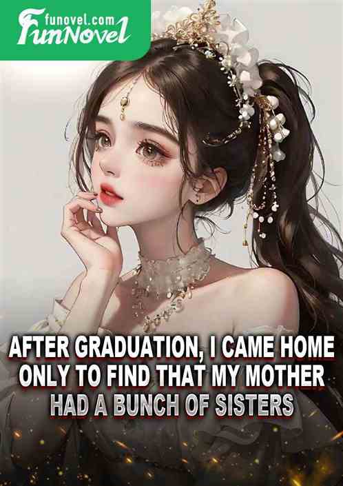 After graduation, I came home only to find that my mother had a bunch of sisters