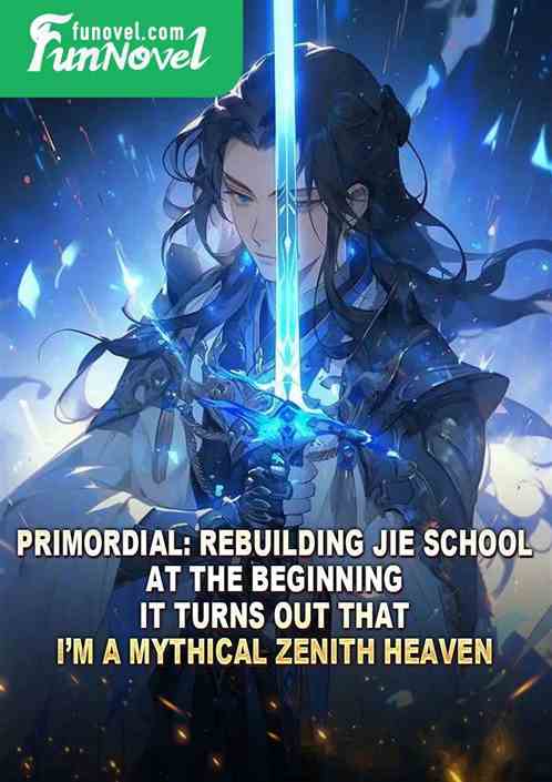 Primordial: Rebuilding Jie School at the beginning. It turns out that Im a mythical Zenith Heaven.