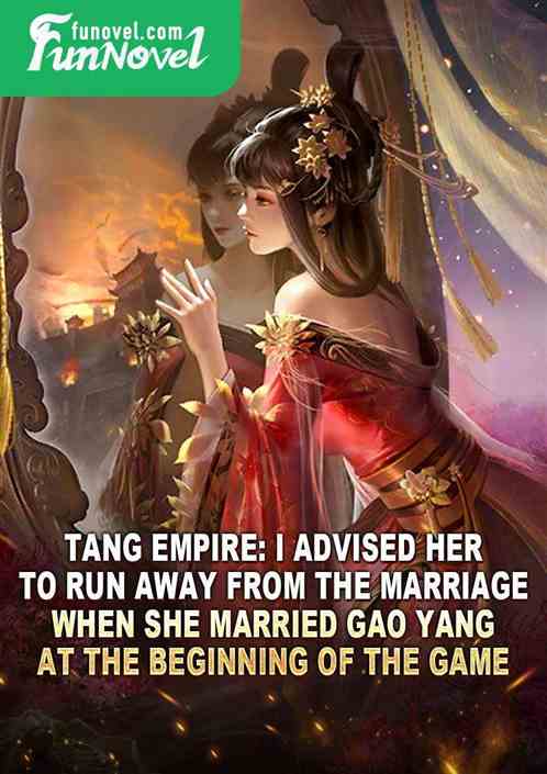 Tang Empire: I advised her to run away from the marriage when she married Gao Yang at the beginning of the game!