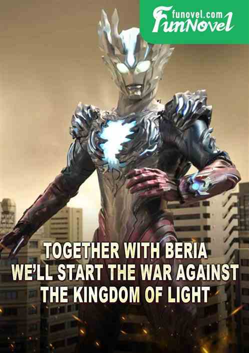 Together with Beria, well start the war against the Kingdom of Light