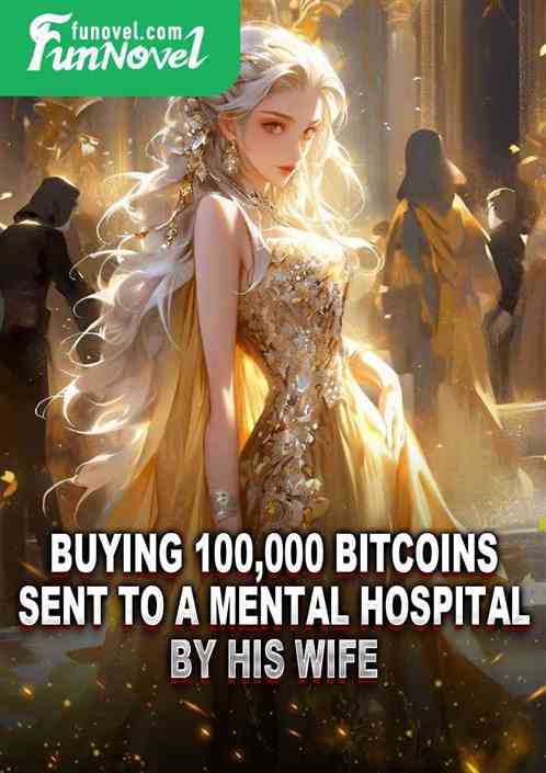 Buying 100,000 bitcoins, sent to a mental hospital by his wife