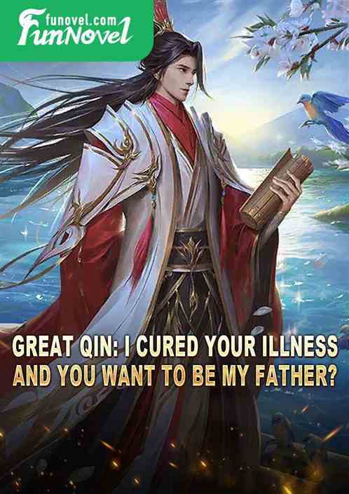 Great Qin: I cured your illness, and you want to be my father?