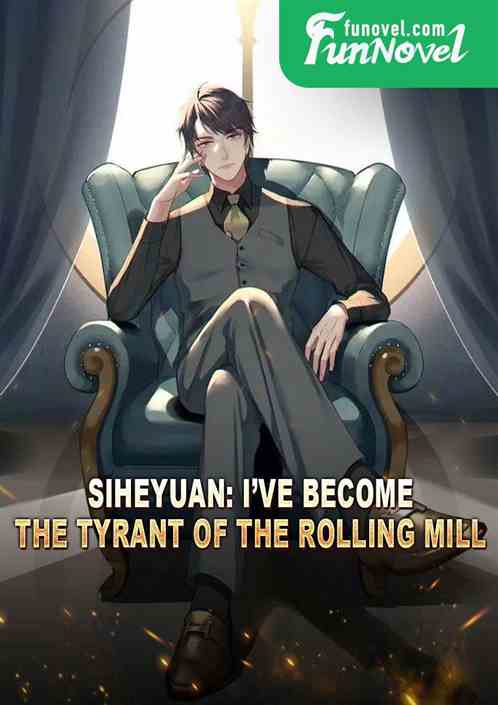 Siheyuan: Ive become the tyrant of the rolling mill