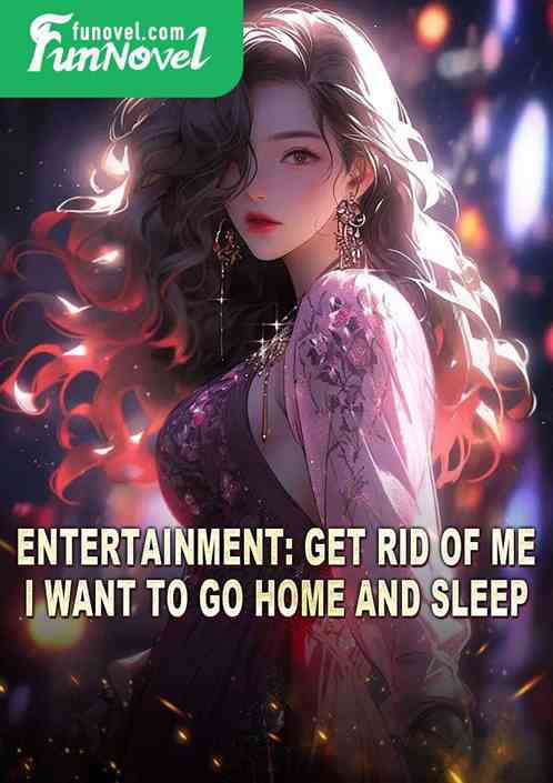 Entertainment: Get rid of me, I want to go home and sleep