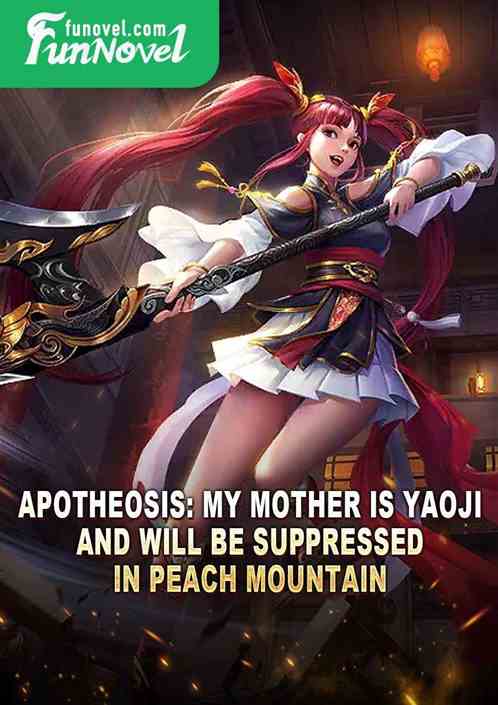 Apotheosis: My mother is Yaoji and will be suppressed in Peach Mountain.