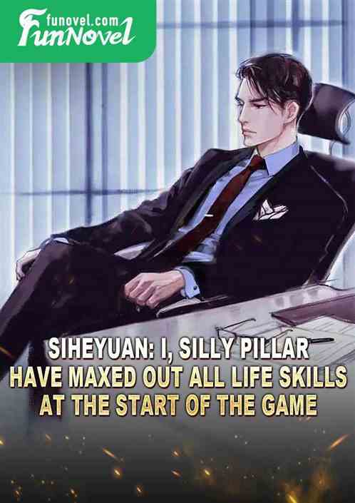 Siheyuan: I, Silly Pillar, have maxed out all life skills at the start of the game.