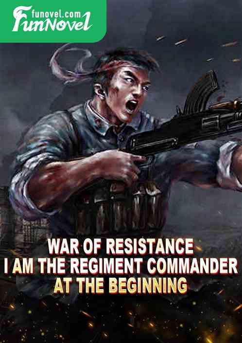 War of Resistance: I am the regiment commander at the beginning