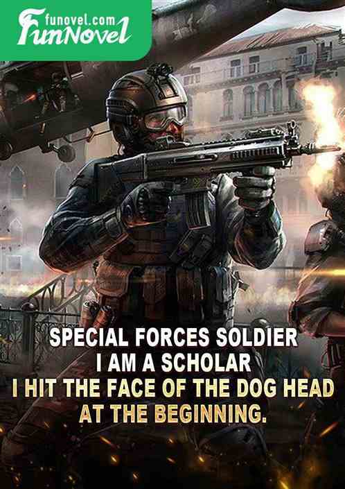 Special Forces Soldier: I am a scholar, I hit the face of the dog head at the beginning.