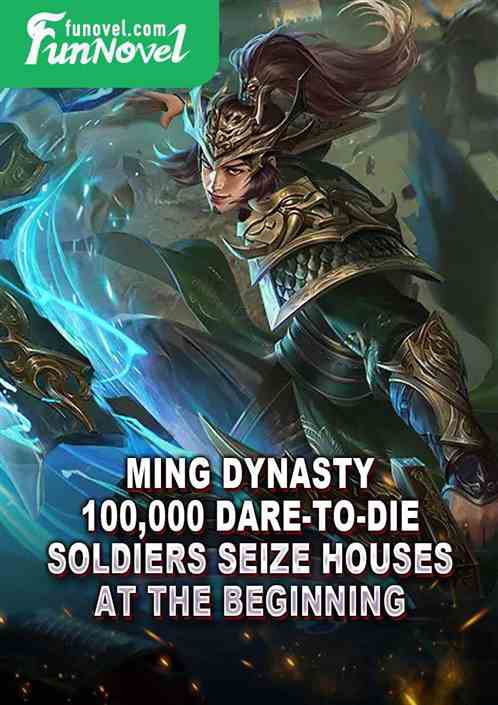 Ming Dynasty: 100,000 Dare-to-die Soldiers Seize Houses at the Beginning